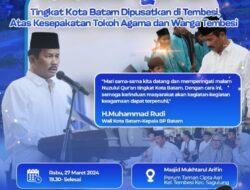 Pemilihan Tempat Peringatan Malam Nuzulul Qur’an Tingkat Kota Batam Dipusatkan di Tembesi, Atas Kesepakatan Tokoh Agama dan Warga Tembesi