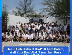 Hadiri Halal Bihalal IKAPTK Kota Batam, Wali Kota Rudi Ajak Tanamkan Rasa Memiliki Batam