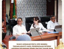 Wako Amskakar Pinta OPD Segera Tindaklanjuti Hasil Pemerikasaan Interim Laporan Keuangan Pemko Batam Tahun 2024